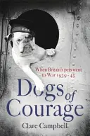 Psy odwagi - kiedy brytyjskie zwierzęta domowe poszły na wojnę 1939-45 - Dogs of Courage - When Britain's Pets Went to War 1939-45