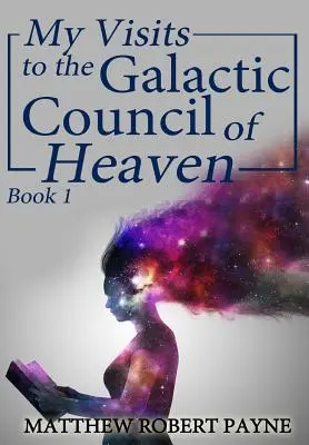 Moje wizyty w Galaktycznej Radzie Nieba: Księga 1 - My Visits to the Galactic Council of Heaven: Book 1