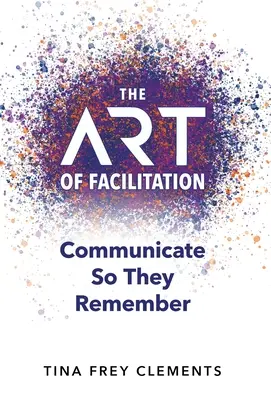 Sztuka facylitacji: Komunikuj się tak, aby zapamiętali - The ART of Facilitation: Communicate So They Remember