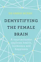 Demistyfikacja kobiecego mózgu - neurobiolog bada zdrowie, hormony i szczęście - Demystifying The Female Brain - A neuroscientist explores health, hormones and happiness