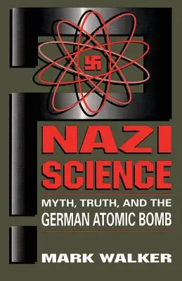 Nazistowska nauka: Mit, prawda i niemiecka bomba atomowa - Nazi Science: Myth, Truth, and the German Atomic Bomb