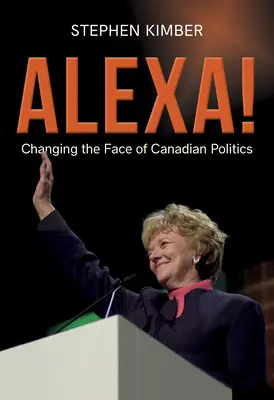 Alexa! Zmiana oblicza kanadyjskiej polityki - Alexa!: Changing the Face of Canadian Politics