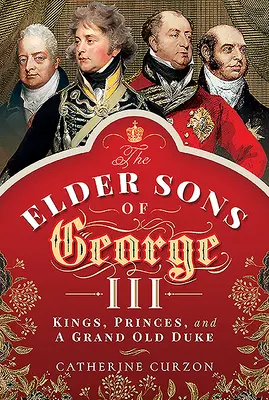 Starsi synowie Jerzego III: królowie, książęta i wielki stary książę - The Elder Sons of George III: Kings, Princes, and a Grand Old Duke