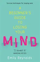 Beginner's Guide to Losing Your Mind - Moja droga do pozostania przy zdrowych zmysłach i jak poruszać się po swojej - Beginner's Guide to Losing Your Mind - My road to staying sane, and how to navigate yours