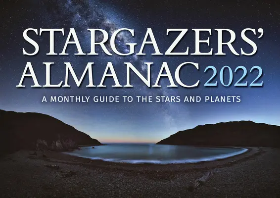 Stargazers' Almanac: Miesięczny przewodnik po gwiazdach i planetach 2022: 2022 - Stargazers' Almanac: A Monthly Guide to the Stars and Planets 2022: 2022