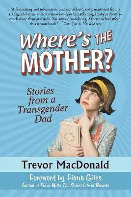 Gdzie jest matka? Opowieści transpłciowego taty - Where's the Mother?: Stories from a Transgender Dad