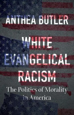 Biały ewangeliczny rasizm: Polityka moralności w Ameryce - White Evangelical Racism: The Politics of Morality in America