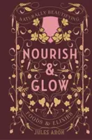 Nourish & Glow: Naturalnie upiększająca żywność i eliksiry - Nourish & Glow: Naturally Beautifying Foods & Elixirs