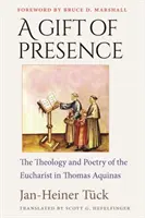 Dar obecności: Teologia i poezja Eucharystii u Tomasza z Akwinu - A Gift of Presence: The Theology and Poetry of the Eucharist in Thomas Aquinas