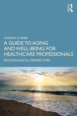 Przewodnik po starzeniu się i dobrym samopoczuciu dla pracowników służby zdrowia: Perspektywy psychologiczne - A Guide to Aging and Well-Being for Healthcare Professionals: Psychological Perspectives