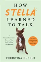 Jak Stella nauczyła się mówić - Przełomowa historia pierwszego na świecie mówiącego psa - How Stella Learned to Talk - The Groundbreaking Story of the World's First Talking Dog