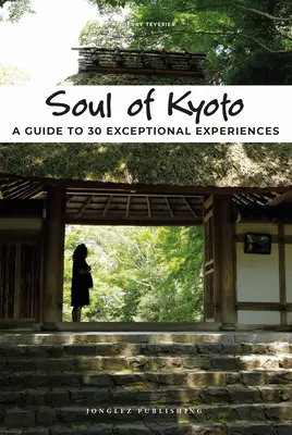 Dusza Kioto: Przewodnik po 30 wyjątkowych doświadczeniach - Soul of Kyoto: A Guide to 30 Exceptional Experiences
