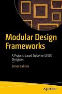 Modular Design Frameworks: Przewodnik po projektach dla projektantów Ui/UX - Modular Design Frameworks: A Projects-Based Guide for Ui/UX Designers