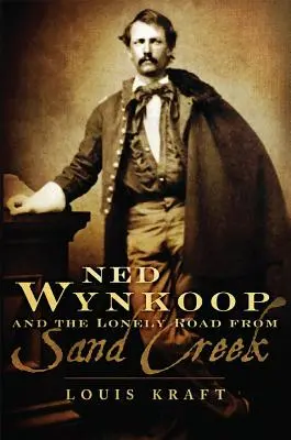 Ned Wynkoop i samotna droga z Sand Creek - Ned Wynkoop and the Lonely Road from Sand Creek