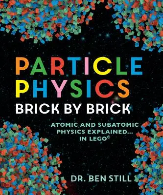 Fizyka cząstek elementarnych cegła po cegle: Fizyka atomowa i subatomowa wyjaśniona... w klockach Lego - Particle Physics Brick by Brick: Atomic and Subatomic Physics Explained... in Lego