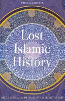 Zaginiona historia islamu: Odzyskiwanie cywilizacji muzułmańskiej z przeszłości - Lost Islamic History: Reclaiming Muslim Civilisation from the Past