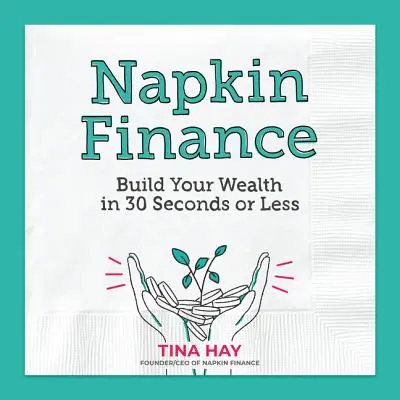 Finanse serwetkowe: Zbuduj swój majątek w 30 sekund lub mniej - Napkin Finance: Build Your Wealth in 30 Seconds or Less