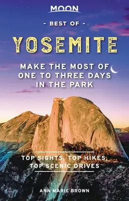 Moon Best of Yosemite: Jak najlepiej wykorzystać od jednego do trzech dni w parku? - Moon Best of Yosemite: Make the Most of One to Three Days in the Park