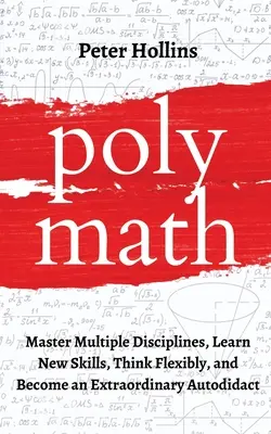 Polymath: Opanuj wiele dyscyplin, naucz się nowych umiejętności, myśl elastycznie i zostań niezwykłym autodydaktą - Polymath: Master Multiple Disciplines, Learn New Skills, Think Flexibly, and Become an Extraordinary Autodidact