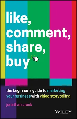 Polub, komentuj, udostępniaj, kupuj: Przewodnik dla początkujących po marketingu firmy za pomocą opowieści wideo - Like, Comment, Share, Buy: The Beginner's Guide to Marketing Your Business with Video Storytelling