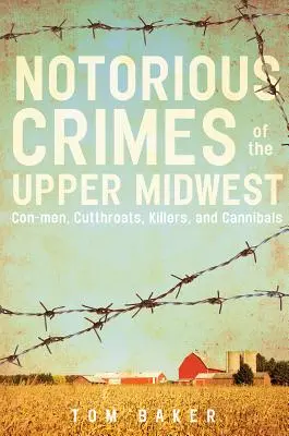 Słynne przestępstwa z Górnego Środkowego Zachodu: Kanciarze, rzezimieszki, zabójcy i kanibale - Notorious Crimes of the Upper Midwest: Con-Men, Cutthroats, Killers, and Cannibals