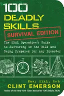 100 śmiertelnych umiejętności: Survival Edition: Poradnik przetrwania w dziczy i przygotowania na każdą katastrofę - Seal Operative's Guide - 100 Deadly Skills: Survival Edition: The Seal Operative's Guide to Surviving in the Wild and Being Prepared for Any Disaster