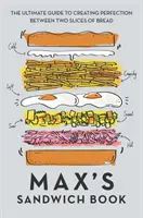 Max's Sandwich Book: Najlepszy przewodnik po tworzeniu doskonałości między dwiema kromkami chleba - Max's Sandwich Book: The Ultimate Guide to Creating Perfection Between Two Slices of Bread