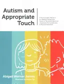 Autyzm i odpowiedni dotyk: A Photocopiable Resource for Helping Children and Teens on the Autism Spectrum Understand the Complexities of Physical - Autism and Appropriate Touch: A Photocopiable Resource for Helping Children and Teens on the Autism Spectrum Understand the Complexities of Physical