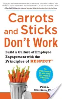 Marchewki i kije nie działają: Buduj kulturę zaangażowania pracowników z zasadami szacunku - Carrots and Sticks Don't Work: Build a Culture of Employee Engagement with the Principles of Respect