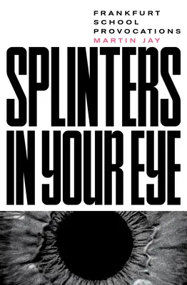 Drzazgi w oku: Eseje o szkole frankfurckiej - Splinters in Your Eye: Essays on the Frankfurt School