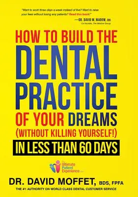 Jak zbudować wymarzoną praktykę dentystyczną (bez zabijania się!) w mniej niż 60 dni - How to Build the Dental Practice of Your Dreams: (without Killing Yourself!) in Less Than 60 Days