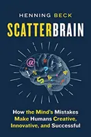 Scatterbrain: Jak błędy umysłu sprawiają, że ludzie są kreatywni, innowacyjni i odnoszą sukcesy - Scatterbrain: How the Mind's Mistakes Make Humans Creative, Innovative, and Successful