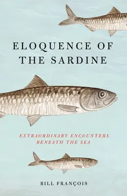 Elokwencja sardynki: Niezwykłe spotkania pod powierzchnią morza - Eloquence of the Sardine: Extraordinary Encounters Beneath the Sea