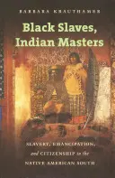 Czarni niewolnicy, indiańscy panowie: Niewolnictwo, emancypacja i obywatelstwo na rdzennym amerykańskim południu - Black Slaves, Indian Masters: Slavery, Emancipation, and Citizenship in the Native American South