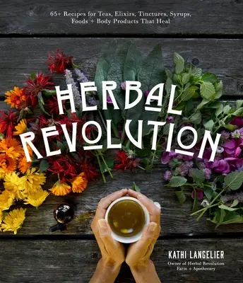 Ziołowa rewolucja: Ponad 65 przepisów na lecznicze herbaty, eliksiry, nalewki, syropy, żywność i produkty do pielęgnacji ciała - Herbal Revolution: 65+ Recipes for Teas, Elixirs, Tinctures, Syrups, Foods + Body Products That Heal