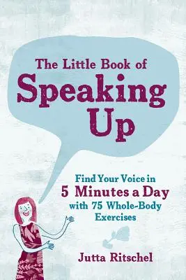 The Little Book of Speaking Up: Znajdź swój głos w 5 minut dziennie - 65 ćwiczeń całego ciała - The Little Book of Speaking Up: Find Your Voice in 5 Minutes a Day--With 65 Whole-Body Exercises