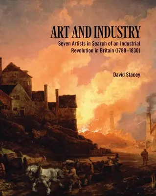 Sztuka i przemysł: Siedmiu artystów w poszukiwaniu rewolucji przemysłowej w Wielkiej Brytanii (1780-1830) - Art and Industry: Seven Artists in Search of an Industrial Revolution in Britain (1780-1830)