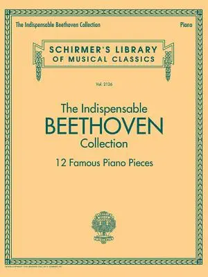 The Indispensable Beethoven Collection - 12 słynnych utworów fortepianowych: Schirmer's Library of Musical Classics Vol. 2126 - The Indispensable Beethoven Collection - 12 Famous Piano Pieces: Schirmer's Library of Musical Classics Vol. 2126