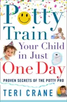 Naucz dziecko korzystać z nocnika w jeden dzień: Potty Train Your Child in Just One Day - Potty Train Your Child in Just One Day: Potty Train Your Child in Just One Day