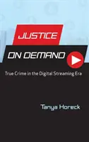 Sprawiedliwość na żądanie: Prawdziwa zbrodnia w erze cyfrowej transmisji strumieniowej - Justice on Demand: True Crime in the Digital Streaming Era