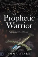 Proroczy wojownik: Działając w swoim prawdziwym proroczym autorytecie - The Prophetic Warrior: Operating in Your True Prophetic Authority