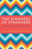 Życzliwość nieznajomych: Historie z podróży, które sprawiają, że serce rośnie - The Kindness of Strangers: Travel Stories That Make Your Heart Grow