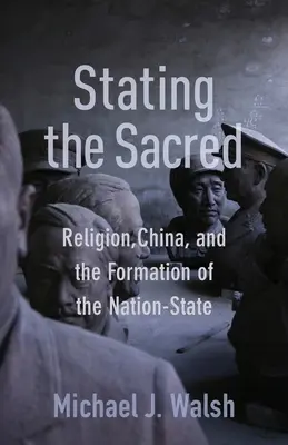 Stating the Sacred: Religia, Chiny i kształtowanie się państwa narodowego - Stating the Sacred: Religion, China, and the Formation of the Nation-State