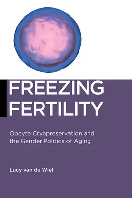 Zamrażanie płodności: Kriokonserwacja oocytów i polityka starzenia się płci - Freezing Fertility: Oocyte Cryopreservation and the Gender Politics of Aging