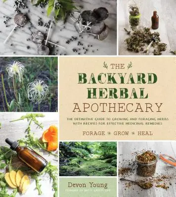 Podwórkowa Apteczka Ziołowa: Skuteczne środki lecznicze wykorzystujące powszechnie występujące zioła i rośliny - The Backyard Herbal Apothecary: Effective Medicinal Remedies Using Commonly Found Herbs & Plants