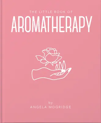 Mała księga aromaterapii: Mini podręcznik o tym, jak działają olejki eteryczne i do czego można je stosować - The Little Book of Aromatherapy: A Mini Manual on How Essential Oils Work and What They Can Be Used for