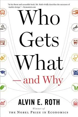 Kto co dostaje - i dlaczego: Nowa ekonomia dobierania partnerów i projektowania rynku - Who Gets What -- And Why: The New Economics of Matchmaking and Market Design