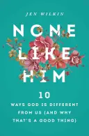 Nikt nie jest taki jak On: 10 sposobów, w jakie Bóg różni się od nas (i dlaczego to dobrze) - None Like Him: 10 Ways God Is Different from Us (and Why That's a Good Thing)