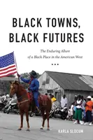 Czarne miasta, czarna przyszłość: Nieprzemijający urok czarnego miejsca na amerykańskim Zachodzie - Black Towns, Black Futures: The Enduring Allure of a Black Place in the American West