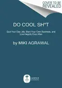 Do Cool Sh*t: Rzuć pracę, załóż własną firmę i żyj długo i szczęśliwie - Do Cool Sh*t: Quit Your Day Job, Start Your Own Business, and Live Happily Ever After